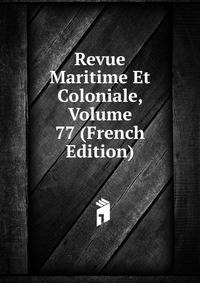 Revue Maritime Et Coloniale, Volume 77 (French Edition)