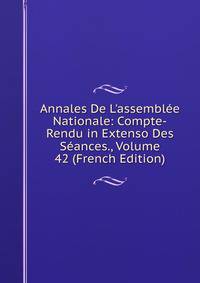 Annales De L'assembl?e Nationale: Compte-Rendu in Extenso Des S?ances., Volume 42 (French Edition)