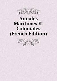 Annales Maritimes Et Coloniales (French Edition)
