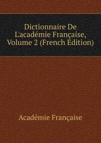 Dictionnaire De L'acad?mie Fran?aise, Volume 2 (French Edition)