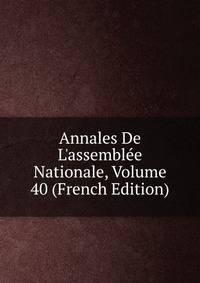 Annales De L'assembl?e Nationale, Volume 40 (French Edition)