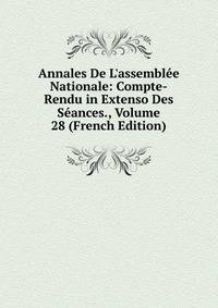 Annales De L'assembl?e Nationale: Compte-Rendu in Extenso Des S?ances., Volume 28 (French Edition)