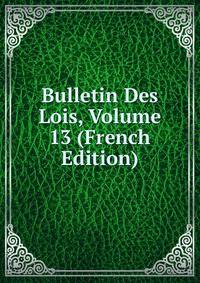 Bulletin Des Lois, Volume 13 (French Edition)