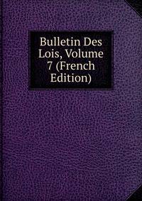 Bulletin Des Lois, Volume 7 (French Edition)