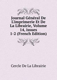 Journal G?n?ral De L'imprimerie Et De La Librairie, Volume 14, issues 1-2 (French Edition)