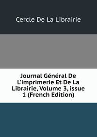 Journal G?n?ral De L'imprimerie Et De La Librairie, Volume 3, issue 1 (French Edition)