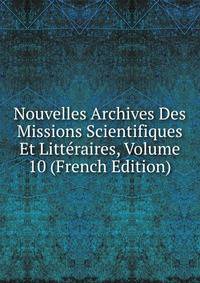 Nouvelles Archives Des Missions Scientifiques Et Litteraires, Volume 10 (French Edition)
