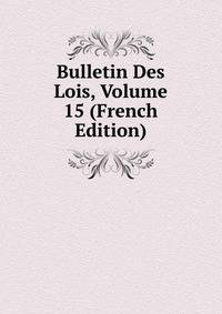 Bulletin Des Lois, Volume 15 (French Edition)
