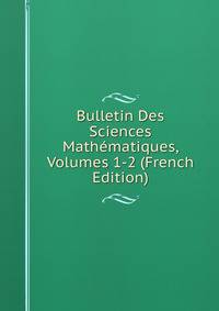 Bulletin Des Sciences Mathematiques, Volumes 1-2 (French Edition)
