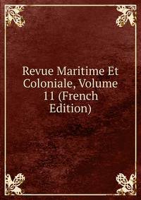 Revue Maritime Et Coloniale, Volume 11 (French Edition)