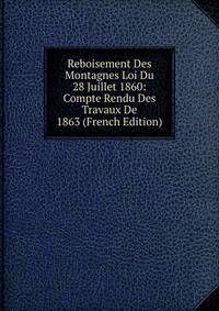Reboisement Des Montagnes Loi Du 28 Juillet 1860: Compte Rendu Des Travaux De 1863 (French Edition)