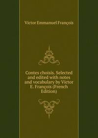 Contes choisis. Selected and edited with notes and vocabulary by Victor E. Fran?ois (French Edition)
