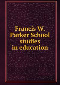 Francis W. Parker School studies in education