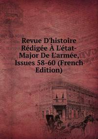 Revue D'histoire R?dig?e ? L'?tat-Major De L'arm?e, Issues 58-60 (French Edition)
