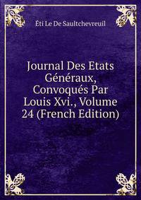 Journal Des Etats Generaux, Convoques Par Louis Xvi., Volume 24 (French Edition)