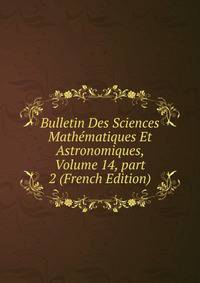 Bulletin Des Sciences Math?matiques Et Astronomiques, Volume 14, part 2 (French Edition)