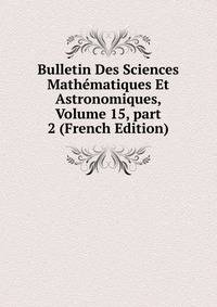 Bulletin Des Sciences Math?matiques Et Astronomiques, Volume 15, part 2 (French Edition)