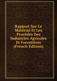 Rapport Sur Le Material Et Les Procedes Des Industries Agricoles Et Forestieres (French Edition)