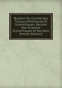 Bulletin Du Comite Des Travaux Historiques Et Scientifiques: Section Des Sciences Economiques Et Sociales (French Edition)