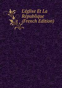 L'?glise Et La R?publique (French Edition)