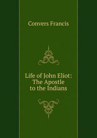 Life of John Eliot: The Apostle to the Indians