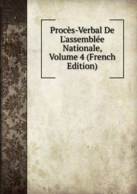 Proc?s-Verbal De L'assembl?e Nationale, Volume 4 (French Edition)