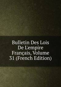 Bulletin Des Lois De L'empire Fran?ais, Volume 31 (French Edition)