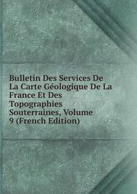 Bulletin Des Services De La Carte Geologique De La France Et Des Topographies Souterraines, Volume 9 (French Edition)
