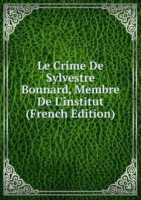 Le Crime De Sylvestre Bonnard, Membre De L'institut (French Edition)
