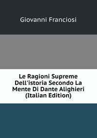 Le Ragioni Supreme Dell'istoria Secondo La Mente Di Dante Alighieri (Italian Edition)