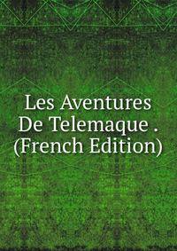 Les Aventures De Telemaque . (French Edition)