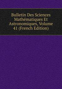 Bulletin Des Sciences Mathematiques Et Astronomiques, Volume 41 (French Edition)