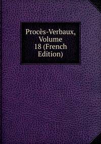 Proces-Verbaux, Volume 18 (French Edition)