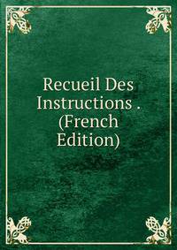 Recueil Des Instructions . (French Edition)