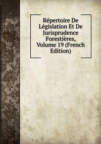 Repertoire De Legislation Et De Jurisprudence Forestieres, Volume 19 (French Edition)
