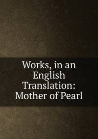 Works, in an English Translation: Mother of Pearl