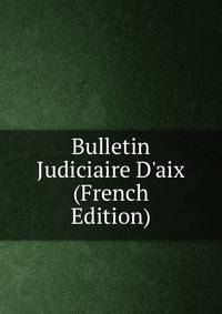 Bulletin Judiciaire D'aix (French Edition)