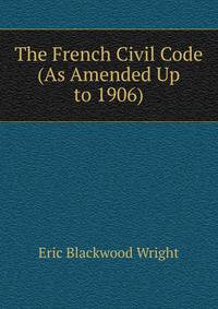 The French Civil Code (As Amended Up to 1906)