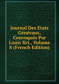 Journal Des Etats Generaux, Convoques Par Louis Xvi., Volume 8 (French Edition)