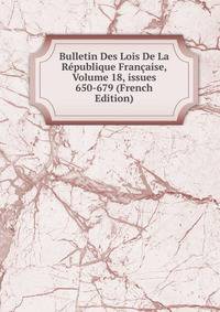 Bulletin Des Lois De La R?publique Fran?aise, Volume 18, issues 650-679 (French Edition)
