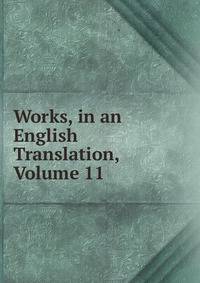 Works, in an English Translation, Volume 11