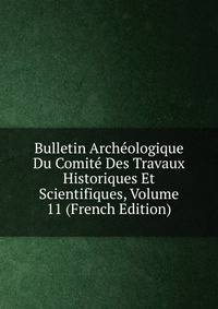 Bulletin Archeologique Du Comite Des Travaux Historiques Et Scientifiques, Volume 11 (French Edition)