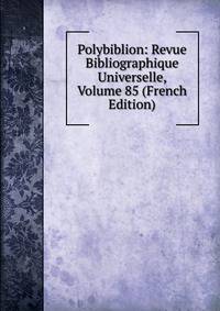 Polybiblion: Revue Bibliographique Universelle, Volume 85 (French Edition)