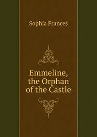 Emmeline, the Orphan of the Castle