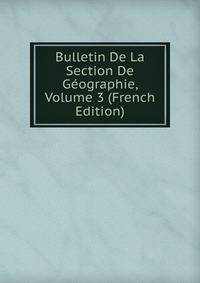 Bulletin De La Section De Geographie, Volume 3 (French Edition)