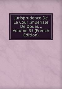 Jurisprudence De La Cour Imperiale De Douai, ., Volume 35 (French Edition)