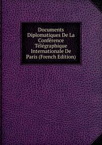Documents Diplomatiques De La Conference Telegraphique Internationale De Paris (French Edition)