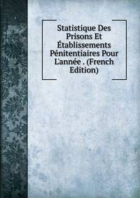 Statistique Des Prisons Et ?tablissements P?nitentiaires Pour L'ann?e . (French Edition)