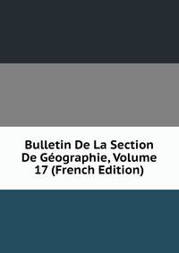 Bulletin De La Section De Geographie, Volume 17 (French Edition)