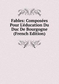 Fables: Compos?es Pour L'?ducation Du Duc De Bourgogne (French Edition)